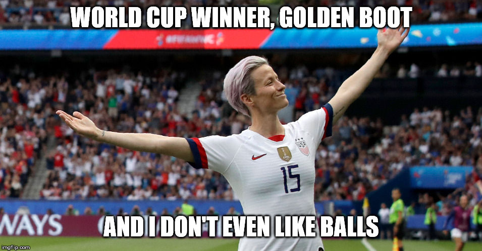 Women's football world cup 2019 | WORLD CUP WINNER, GOLDEN BOOT; AND I DON'T EVEN LIKE BALLS | image tagged in memes,usa,football,soccer,rapinoe,megan rapinoe | made w/ Imgflip meme maker