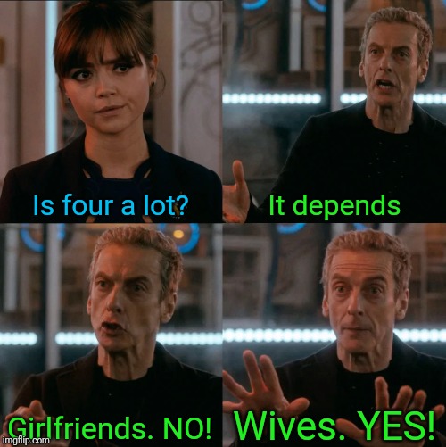 Is Four A Lot | Is four a lot? It depends; Wives. YES! Girlfriends. NO! | image tagged in is four a lot | made w/ Imgflip meme maker