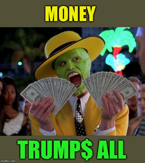 Money Money Meme | MONEY TRUMP$ ALL | image tagged in memes,money money | made w/ Imgflip meme maker