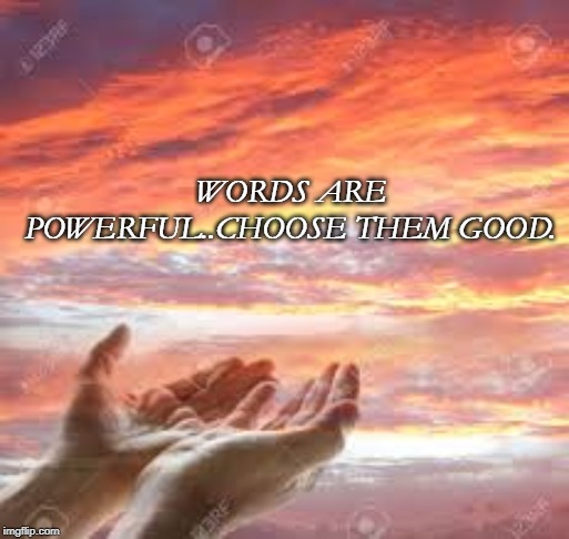 God's Hands In The Sunrise/Sunset | WORDS ARE POWERFUL..CHOOSE THEM GOOD. | image tagged in god's hands in the sunrise/sunset | made w/ Imgflip meme maker