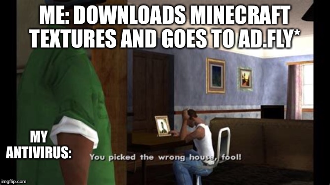 Lol | ME: DOWNLOADS MINECRAFT TEXTURES AND GOES TO AD.FLY*; MY ANTIVIRUS: | image tagged in funny memes | made w/ Imgflip meme maker
