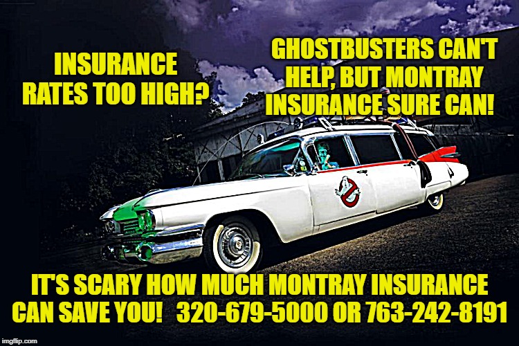 It's scary how much Montray Insurance can save you!   320-679-5000 or 763-242-8191 | GHOSTBUSTERS CAN'T HELP, BUT MONTRAY INSURANCE SURE CAN! INSURANCE RATES TOO HIGH? IT'S SCARY HOW MUCH MONTRAY INSURANCE CAN SAVE YOU!   320-679-5000 OR 763-242-8191 | image tagged in memes,montray insurance agency,mora,minnesota,insurance agency | made w/ Imgflip meme maker