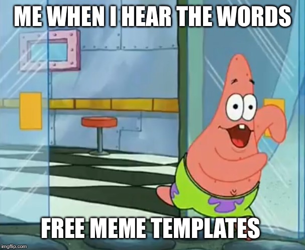 Free memes | ME WHEN I HEAR THE WORDS; FREE MEME TEMPLATES | image tagged in patrick star | made w/ Imgflip meme maker
