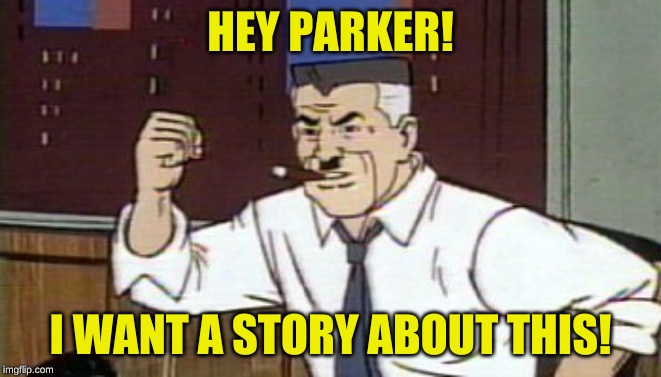 J Jonah Jameson Spiderman | HEY PARKER! I WANT A STORY ABOUT THIS! | image tagged in j jonah jameson spiderman | made w/ Imgflip meme maker