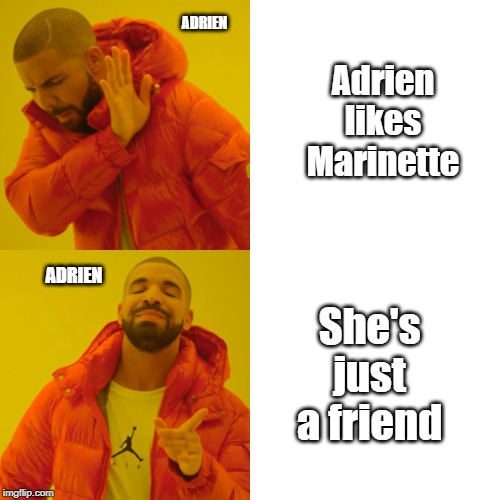 Drake Hotline Bling Meme | ADRIEN; Adrien likes Marinette; ADRIEN; She's just a friend | image tagged in memes,drake hotline bling | made w/ Imgflip meme maker