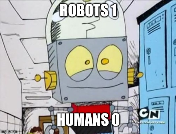 Robot Jones | ROBOTS 1 HUMANS 0 | image tagged in robot jones | made w/ Imgflip meme maker