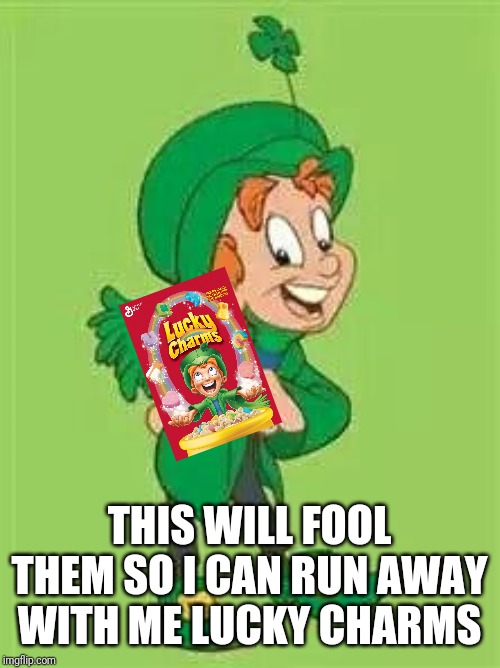 lucky charms leprechaun  | THIS WILL FOOL THEM SO I CAN RUN AWAY WITH ME LUCKY CHARMS | image tagged in lucky charms leprechaun | made w/ Imgflip meme maker
