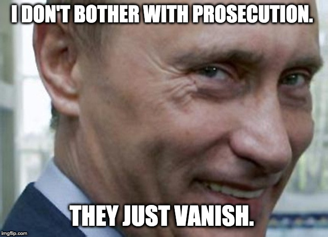 I DON'T BOTHER WITH PROSECUTION. THEY JUST VANISH. | image tagged in putin knows who is really winning | made w/ Imgflip meme maker