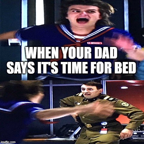Stranger Things 3 | WHEN YOUR DAD SAYS IT'S TIME FOR BED | image tagged in stranger things | made w/ Imgflip meme maker