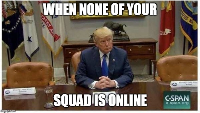 WHEN NONE OF YOUR; SQUAD IS ONLINE | image tagged in fortnite,trump,lonely,squad | made w/ Imgflip meme maker