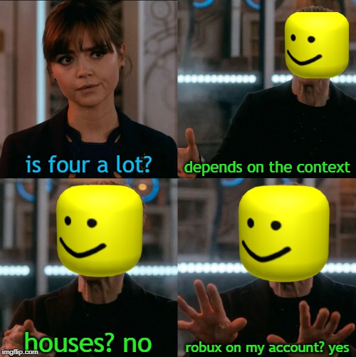 Is Four A Lot | is four a lot? depends on the context; robux on my account? yes; houses? no | image tagged in is four a lot | made w/ Imgflip meme maker