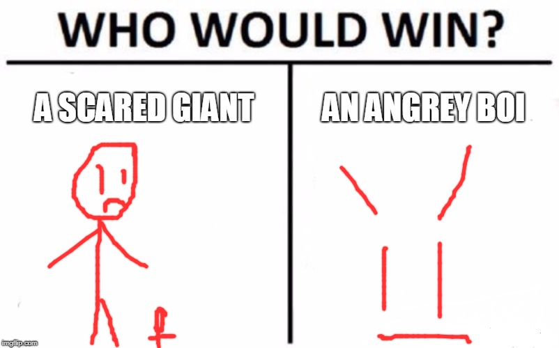 Who Would Win? Meme | A SCARED GIANT; AN ANGREY BOI | image tagged in memes,who would win | made w/ Imgflip meme maker