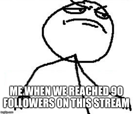 Thank's to Meghan_trainor_fan16 for joining us | ME WHEN WE REACHED 90 FOLLOWERS ON THIS STREAM | image tagged in memes,fk yeah | made w/ Imgflip meme maker