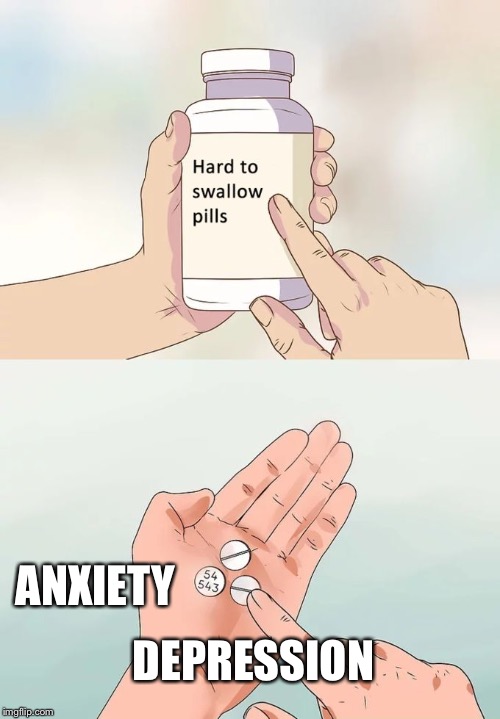 Hard To Swallow Pills Meme | ANXIETY; DEPRESSION | image tagged in memes,hard to swallow pills | made w/ Imgflip meme maker