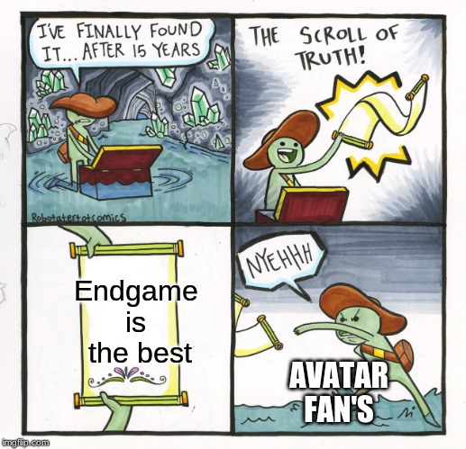 The Scroll Of Truth | Endgame 
is 
the best; AVATAR
FAN'S | image tagged in memes,the scroll of truth | made w/ Imgflip meme maker