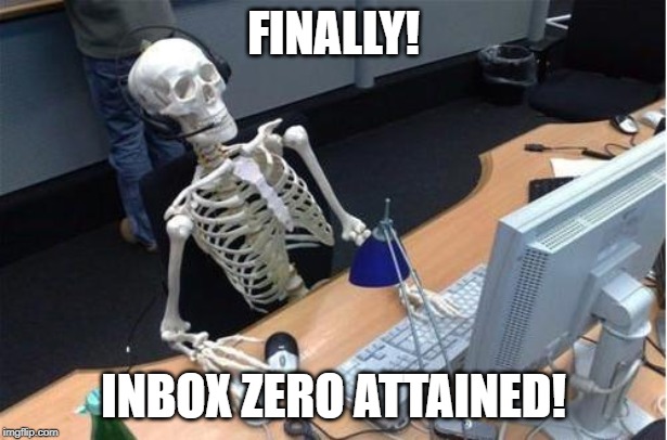 Skeleton at desk/computer/work | FINALLY! INBOX ZERO ATTAINED! | image tagged in skeleton at desk/computer/work | made w/ Imgflip meme maker