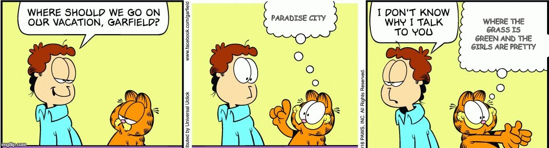 Take Garfield Down to Paradise City | PARADISE CITY; WHERE THE GRASS IS GREEN AND THE GIRLS ARE PRETTY | image tagged in garfield comic vacation | made w/ Imgflip meme maker