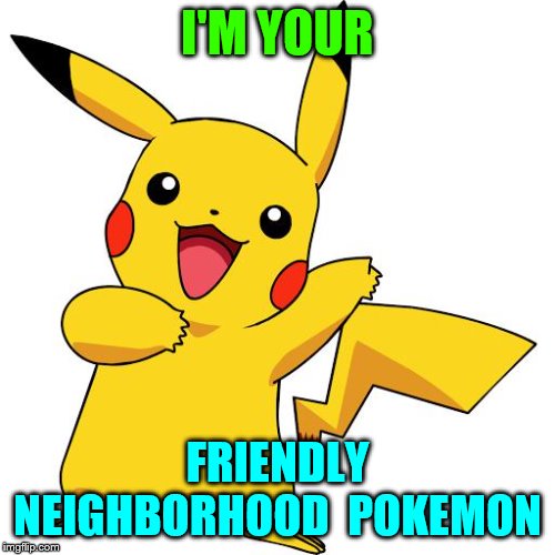 Pikachu | I'M YOUR; FRIENDLY NEIGHBORHOOD  POKEMON | image tagged in pikachu | made w/ Imgflip meme maker