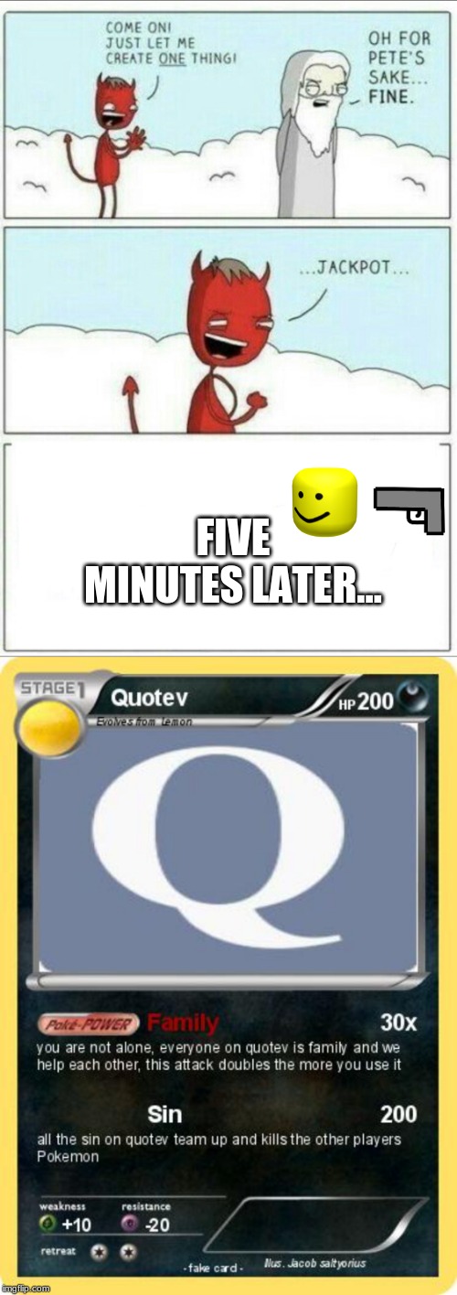 FIVE MINUTES LATER... | image tagged in let me create one thing | made w/ Imgflip meme maker