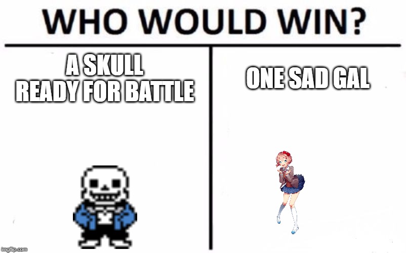 Who Would Win? Meme | A SKULL READY FOR BATTLE; ONE SAD GAL | image tagged in memes,who would win | made w/ Imgflip meme maker