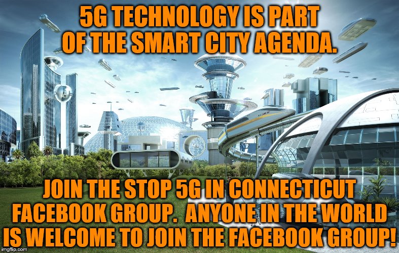 Future City | 5G TECHNOLOGY IS PART OF THE SMART CITY AGENDA. JOIN THE STOP 5G IN CONNECTICUT FACEBOOK GROUP.  ANYONE IN THE WORLD IS WELCOME TO JOIN THE FACEBOOK GROUP! | image tagged in future city | made w/ Imgflip meme maker