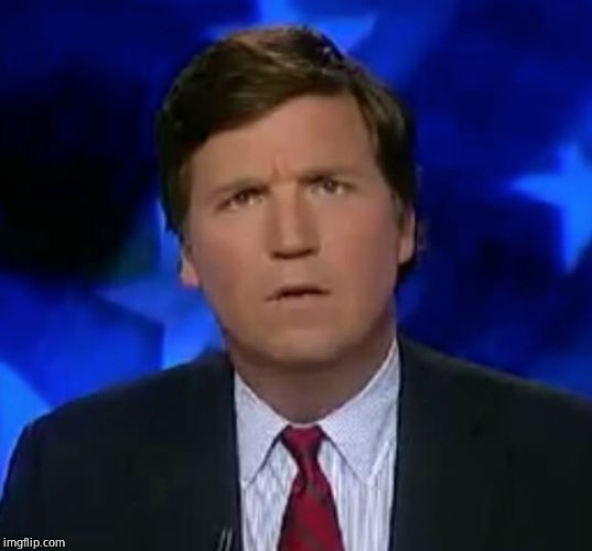 confused Tucker carlson | image tagged in confused tucker carlson | made w/ Imgflip meme maker