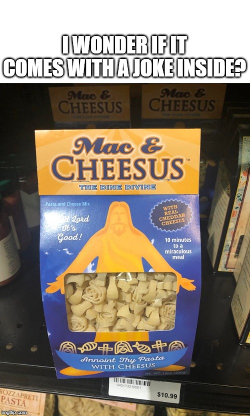 Just found this on reddit, had to put it up. | I WONDER IF IT COMES WITH A JOKE INSIDE? | image tagged in lord cheesus,memes,lordcheesus,reddit | made w/ Imgflip meme maker