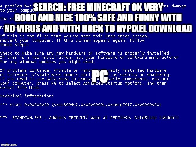 Win XP bsod | SEARCH: FREE MINECRAFT OK VERY GOOD AND NICE 100% SAFE AND FUNNY WITH NO VIRUS AND WITH HACK TO HYPIXEL DOWNLOAD; PC | image tagged in win xp bsod | made w/ Imgflip meme maker
