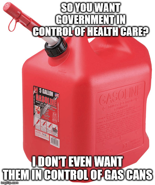 used to call them a Jerry can, now I call them a Bernie Can | SO YOU WANT GOVERNMENT IN CONTROL OF HEALTH CARE? I DON'T EVEN WANT THEM IN CONTROL OF GAS CANS | image tagged in government stupidity | made w/ Imgflip meme maker