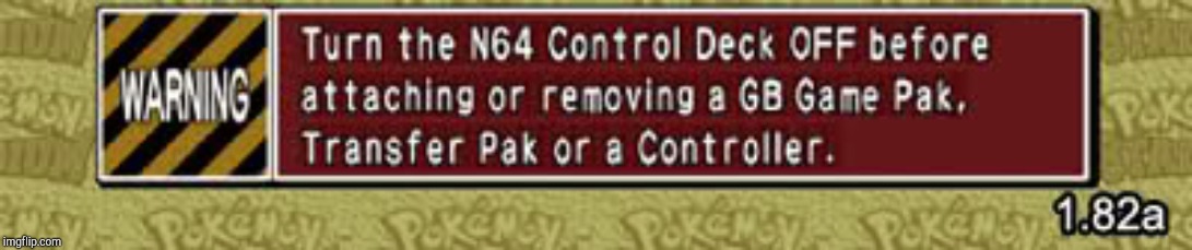 Nintendo 64 Transfer Pak warning | image tagged in nintendo 64 transfer pak warning | made w/ Imgflip meme maker