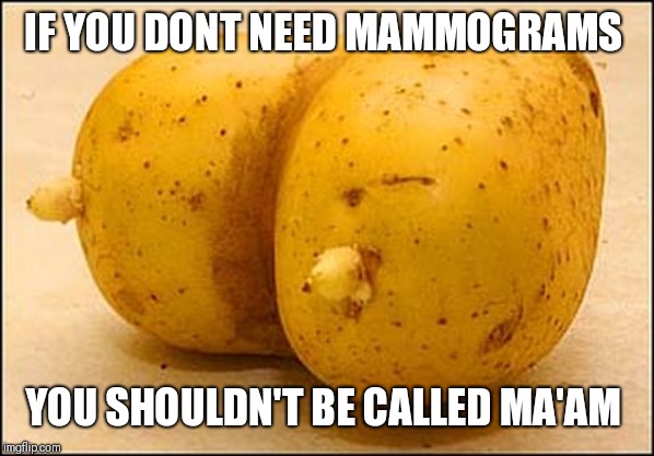 IF YOU DONT NEED MAMMOGRAMS YOU SHOULDN'T BE CALLED MA'AM | made w/ Imgflip meme maker