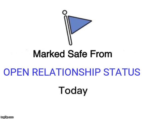 Marked Safe From | OPEN RELATIONSHIP STATUS | image tagged in memes,marked safe from | made w/ Imgflip meme maker