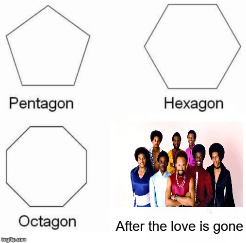 In A Relationship | After the love is gone | image tagged in memes,pentagon hexagon octagon,song | made w/ Imgflip meme maker