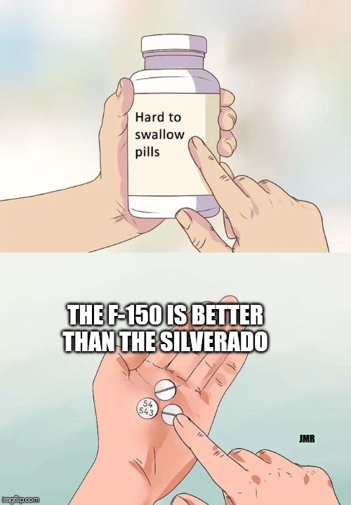 Truth | THE F-150 IS BETTER THAN THE SILVERADO; JMR | image tagged in hard to swallow pills,ford,chevy,f-150,silverado | made w/ Imgflip meme maker