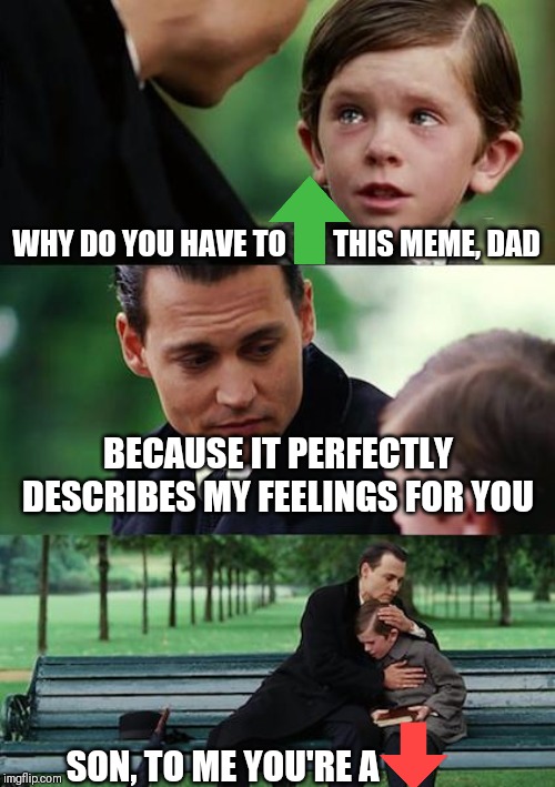 Finding Neverland Meme | WHY DO YOU HAVE TO        THIS MEME, DAD; BECAUSE IT PERFECTLY DESCRIBES MY FEELINGS FOR YOU; SON, TO ME YOU'RE A | image tagged in memes,finding neverland | made w/ Imgflip meme maker