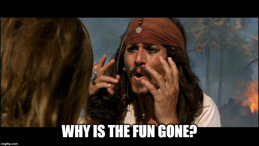 but why is the rum | WHY IS THE FUN GONE? | image tagged in but why is the rum | made w/ Imgflip meme maker