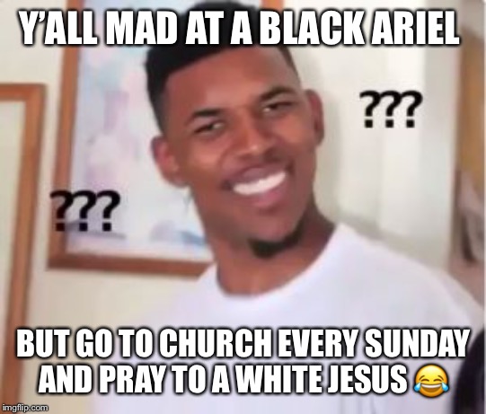 Nick Young | Y’ALL MAD AT A BLACK ARIEL; BUT GO TO CHURCH EVERY SUNDAY AND PRAY TO A WHITE JESUS 😂 | image tagged in nick young | made w/ Imgflip meme maker