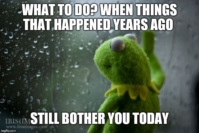 kermit window | WHAT TO DO? WHEN THINGS THAT HAPPENED YEARS AGO; STILL BOTHER YOU TODAY | image tagged in kermit window,bad memories,moving on,getting over it | made w/ Imgflip meme maker