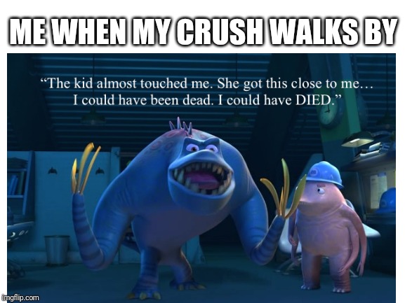 Meanwhile I want those other b*shes to back off | ME WHEN MY CRUSH WALKS BY | image tagged in crush,love,relatable,monsters inc | made w/ Imgflip meme maker