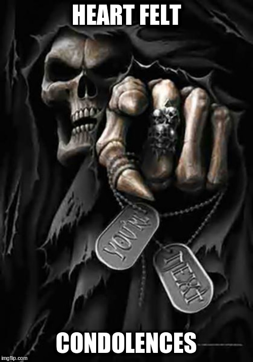 Grim Reaper | HEART FELT CONDOLENCES | image tagged in grim reaper | made w/ Imgflip meme maker