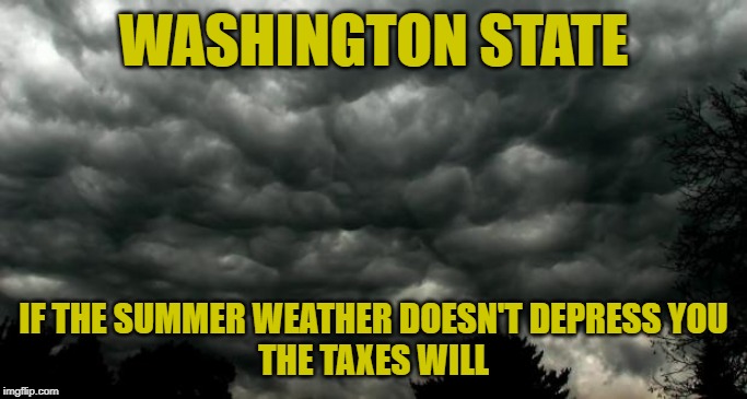Summer in Washington | WASHINGTON STATE; IF THE SUMMER WEATHER DOESN'T DEPRESS YOU
THE TAXES WILL | image tagged in clouds,washington,taxes,weather,depression,so true memes | made w/ Imgflip meme maker