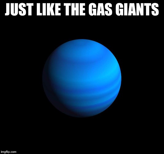 Uranus gas giant | JUST LIKE THE GAS GIANTS | image tagged in uranus gas giant | made w/ Imgflip meme maker