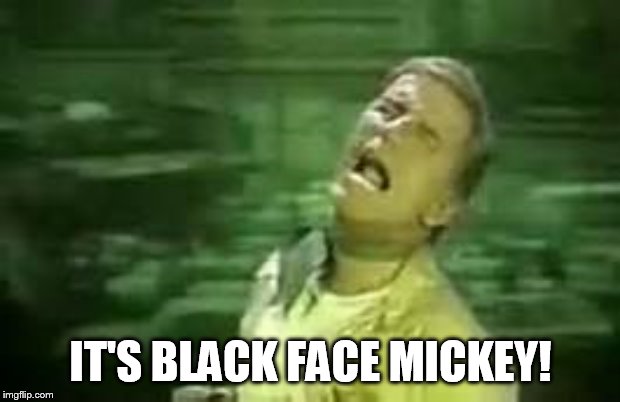 Soylent Green | IT'S BLACK FACE MICKEY! | image tagged in soylent green | made w/ Imgflip meme maker