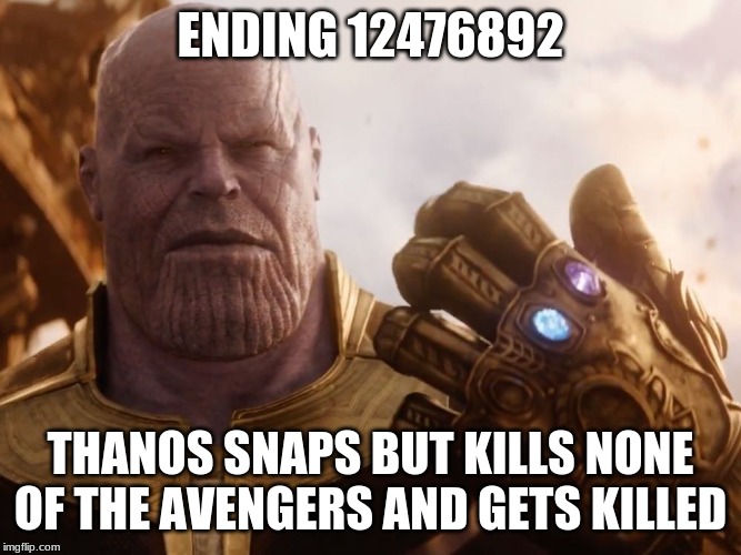 Thanos Smile | ENDING 12476892; THANOS SNAPS BUT KILLS NONE OF THE AVENGERS AND GETS KILLED | image tagged in thanos smile | made w/ Imgflip meme maker
