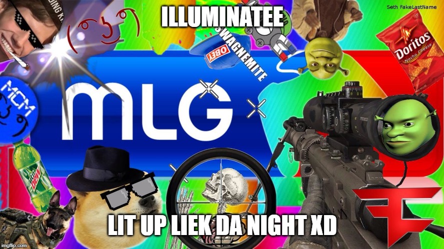 mlg | ILLUMINATEE; LIT UP LIEK DA NIGHT XD | image tagged in mlg | made w/ Imgflip meme maker