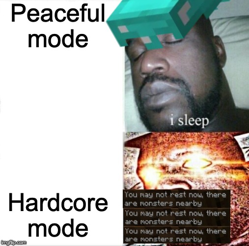 Hardcore. | Peaceful mode; Hardcore mode | image tagged in sleeping shaq,minecraft | made w/ Imgflip meme maker