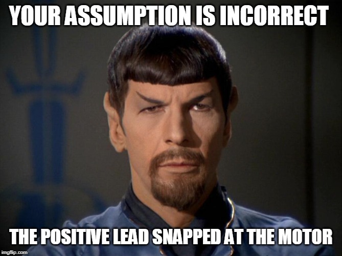 Evil Spock | YOUR ASSUMPTION IS INCORRECT THE POSITIVE LEAD SNAPPED AT THE MOTOR | image tagged in evil spock | made w/ Imgflip meme maker