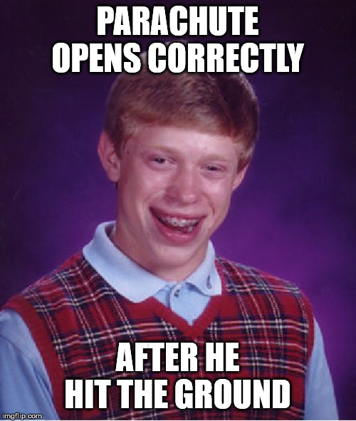 PARACHUTE OPENS CORRECTLY AFTER HE HIT THE GROUND | image tagged in memes,bad luck brian | made w/ Imgflip meme maker