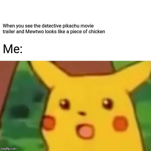 Surprised Pikachu Meme | When you see the detective pikachu movie trailer and Mewtwo looks like a piece of chicken; Me: | image tagged in memes,surprised pikachu | made w/ Imgflip meme maker