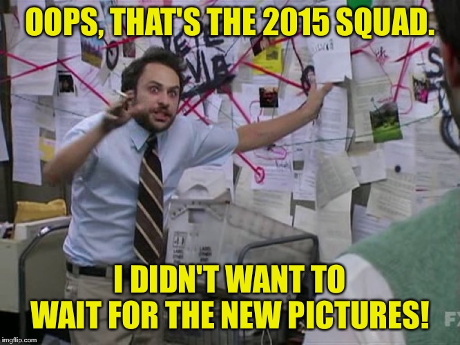 Charlie Conspiracy (Always Sunny in Philidelphia) | OOPS, THAT'S THE 2015 SQUAD. I DIDN'T WANT TO WAIT FOR THE NEW PICTURES! | image tagged in charlie conspiracy always sunny in philidelphia | made w/ Imgflip meme maker